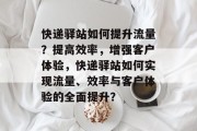 快递驿站如何提升流量?提高效率,增强客户体验,快递驿站如何实现流量、效率与客户体验的全面提升? 快递驿站如何提升流量?提高效率,增强客户体验,快递驿站如何实现流量、效率与客户体验的全面提升?