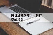 降世通关攻略,一份详尽的指引 降世通关攻略,一份详尽的指引