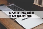 深入解析,网站的流量怎么查看及提升策略 深入解析,网站的流量怎么查看及提升策略