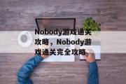 Nobody游戏通关攻略,Nobody游戏通关完全攻略 Nobody游戏通关攻略,Nobody游戏通关完全攻略