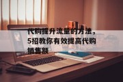 代购提升流量的方法,5招教你有效提高代购销售额