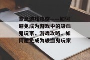 窒息游戏攻略——如何避免成为游戏中的吸血鬼玩家，游戏攻略，如何避免成为吸血鬼玩家