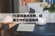 FC游戏通关攻略,经典之作的全面解析 FC游戏通关攻略,经典之作的全面解析