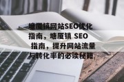 塘厦镇网站SEO优化指南,塘厦镇 SEO 指南,提升网站流量与转化率的必读秘籍 塘厦镇网站SEO优化指南,塘厦镇 SEO 指南,提升网站流量与转化率的必读秘籍