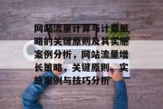 网站流量计算与计费策略的关键原则及其实施案例分析,网站流量增长策略,关键原则、实施案例与技巧分析 网站流量计算与计费策略的关键原则及其实施案例分析,网站流量增长策略,关键原则、实施案例与技巧分析