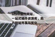 SiteD插件网站,一站式插件资源库,助力网站开发与优化 SiteD插件网站,一站式插件资源库,助力网站开发与优化