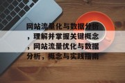 网站流量化与数据分析,理解并掌握关键概念,网站流量优化与数据分析,概念与实践指南 网站流量化与数据分析,理解并掌握关键概念,网站流量优化与数据分析,概念与实践指南