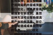 SEO代写网站是一个在线服务，旨在帮助客户将网站的内容或页面进行优化，使其更容易被搜索引擎找到。虽然这种方法可以帮助提高用户体验和流量，但它也可能造成成本和效率的浪费。，SEO优化，何时何地应停止使用SEO代写服务？