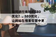 如何进行有效的SEO优化?,SEO优化,让网站在搜索引擎中更突出 如何进行有效的SEO优化?,SEO优化,让网站在搜索引擎中更突出