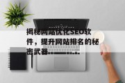 揭秘网站优化SEO软件,提升网站排名的秘密武器 揭秘网站优化SEO软件,提升网站排名的秘密武器