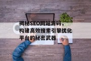 揭秘SEO网站源码,构建高效搜索引擎优化平台的秘密武器 揭秘SEO网站源码,构建高效搜索引擎优化平台的秘密武器