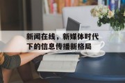 新闻在线,新媒体时代下的信息传播新格局 新闻在线,新媒体时代下的信息传播新格局