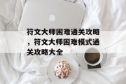 符文大师困难通关攻略,符文大师困难模式通关攻略大全 符文大师困难通关攻略,符文大师困难模式通关攻略大全