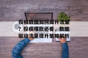 投稿数据如何提升流量？投稿爆款必看，数据驱动流量提升策略解析