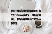 提升电商流量策略的有效方法与实践,电商流量,提高策略有效性与实践 提升电商流量策略的有效方法与实践,电商流量,提高策略有效性与实践
