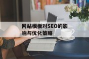 网站模板对SEO的影响与优化策略 网站模板对SEO的影响与优化策略