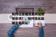 如何让店铺流量网站取得成功?,如何优化店铺流量网站? 如何让店铺流量网站取得成功?,如何优化店铺流量网站?