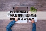 Python网站SEO优化策略,提升网站排名,吸引更多用户 Python网站SEO优化策略,提升网站排名,吸引更多用户