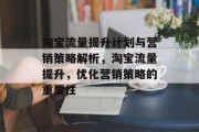 淘宝流量提升计划与营销策略解析，淘宝流量提升，优化营销策略的重要性