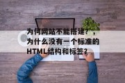 为何网站不能搭建?,为什么没有一个标准的HTML结构和标签? 为何网站不能搭建?,为什么没有一个标准的HTML结构和标签?