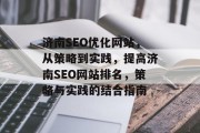 济南SEO优化网站,从策略到实践,提高济南SEO网站排名,策略与实践的结合指南 济南SEO优化网站,从策略到实践,提高济南SEO网站排名,策略与实践的结合指南