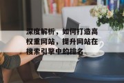 深度解析，如何打造高权重网站，提升网站在搜索引擎中的排名