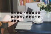 南京地铁上半年客流量再创新高,助力城市交通发展 南京地铁上半年客流量再创新高,助力城市交通发展