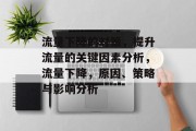 流量下降的对策,提升流量的关键因素分析,流量下降,原因、策略与影响分析 流量下降的对策,提升流量的关键因素分析,流量下降,原因、策略与影响分析