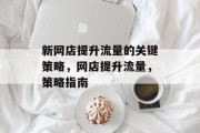 新网店提升流量的关键策略，网店提升流量，策略指南