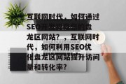 互联网时代,如何通过SEO开发提高您的盘龙区网站?,互联网时代,如何利用SEO优化盘龙区网站提升访问量和转化率? 互联网时代,如何通过SEO开发提高您的盘龙区网站?,互联网时代,如何利用SEO优化盘龙区网站提升访问量和转化率?