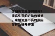 店铺无流量如何提升？提高生意的方法和策略，店铺流量不高的原因分析及提升方法