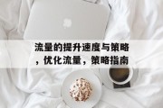 流量的提升速度与策略,优化流量,策略指南