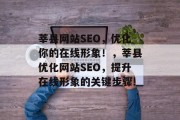 莘县网站SEO，优化你的在线形象！，莘县优化网站SEO，提升在线形象的关键步骤!