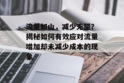 流量如山,减少无望?揭秘如何有效应对流量增加却未减少成本的现象 流量如山,减少无望?揭秘如何有效应对流量增加却未减少成本的现象
