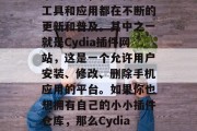 Cydia插件网站搭建，你知道吗？随着技术的发展，很多新鲜的工具和应用都在不断的更新和普及。其中之一就是Cydia插件网站，这是一个允许用户安装、修改、删除手机应用的平台。如果你也想拥有自己的小小插件仓库，那么Cydia插件网站是个好选择。，Cydia插件网站指南