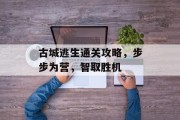 古城逃生通关攻略，步步为营，智取胜机