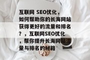 互联网 SEO优化，如何帮助你的长海网站获得更好的流量和排名？，互联网SEO优化，帮你提升长海网站流量与排名的秘籍