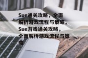Sue通关攻略，全面解析游戏流程与策略，Sue游戏通关攻略，全面解析游戏流程与策略