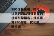 SEO优化策略,如何让您的网站获得更高的搜索引擎排名,提高网站SEO排名,优化策略指南 SEO优化策略,如何让您的网站获得更高的搜索引擎排名,提高网站SEO排名,优化策略指南