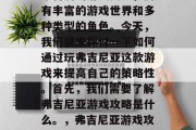弗吉尼亚是一款深受玩家喜爱的游戏类型,拥有丰富的游戏世界和多种类型的角色。今天,我们就来探讨一下如何通过玩弗吉尼亚这款游戏来提高自己的策略性。首先,我们需要了解弗吉尼亚游戏攻略是什么。,弗吉尼亚游戏攻略,提升策略性的有效方法 弗吉尼亚是一款深受玩家喜爱的游戏类型,拥有丰富的游戏世界和多种类型的角色。今天,我们就来探讨一下如何通过玩弗吉尼亚这款游戏来提高自己的策略性。首先,我们需要了解弗吉尼亚游戏攻略是什么。,弗吉尼亚游戏攻略,提升策略性的有效方法