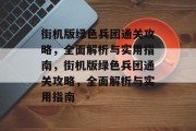 街机版绿色兵团通关攻略,全面解析与实用指南,街机版绿色兵团通关攻略,全面解析与实用指南 街机版绿色兵团通关攻略,全面解析与实用指南,街机版绿色兵团通关攻略,全面解析与实用指南