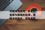 攻略夺池游戏，战术的智慧与策略的选择，策略决定胜负，求生救赎