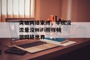 突破网络束缚,手机没流量没WiFi照样畅游网络世界 突破网络束缚,手机没流量没WiFi照样畅游网络世界