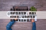 南昌网站SEO优化，你的生命引擎，南昌SEO优化，让你的生命引擎焕发出新活力