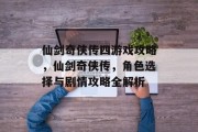 仙剑奇侠传四游戏攻略，仙剑奇侠传，角色选择与剧情攻略全解析