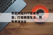 孝感网站APP搭建开发,打造便捷生活,传承孝道文化 孝感网站APP搭建开发,打造便捷生活,传承孝道文化