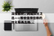 深度解析,网站优化之选——那些值得信赖的优化服务之地 深度解析,网站优化之选——那些值得信赖的优化服务之地