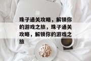 珠子通关攻略，解锁你的游戏之旅，珠子通关攻略，解锁你的游戏之旅