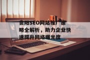 贵阳SEO网站推广策略全解析,助力企业快速提升网络曝光度 贵阳SEO网站推广策略全解析,助力企业快速提升网络曝光度