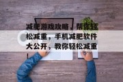 减肥游戏攻略，帮你轻松减重，手机减肥软件大公开，教你轻松减重！